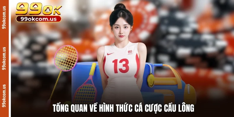 Thông tin tổng quan về loại hình cá cược cầu lông​