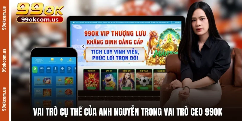 Vai trò cụ thể của Anh Nguyễn trong vai trò CEO 99OK