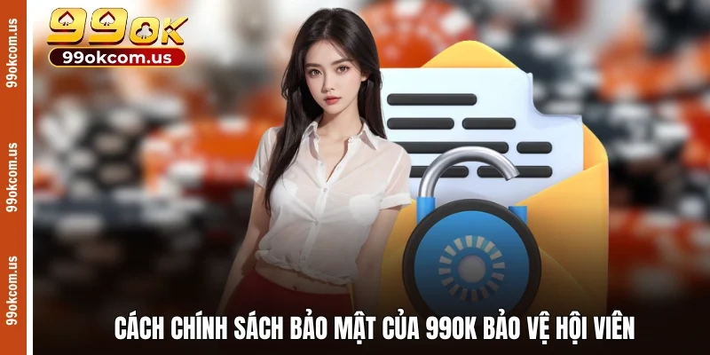 Cách chính sách bảo mật của 99OK bảo vệ hội viên