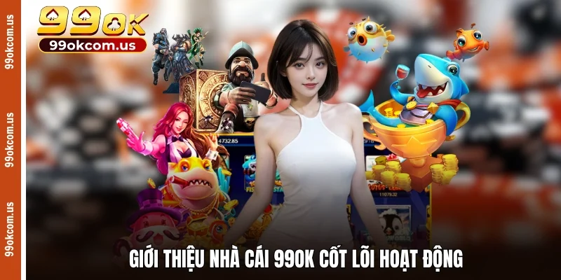 Giới thiệu nhà cái 99OK cốt lõi hoạt động