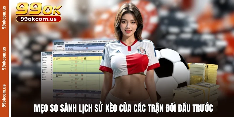 Mẹo so sánh lịch sử kèo của các trận đối đầu trước