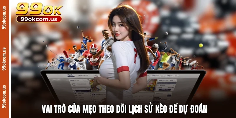 Vai trò của mẹo theo dõi lịch sử kèo để dự đoán