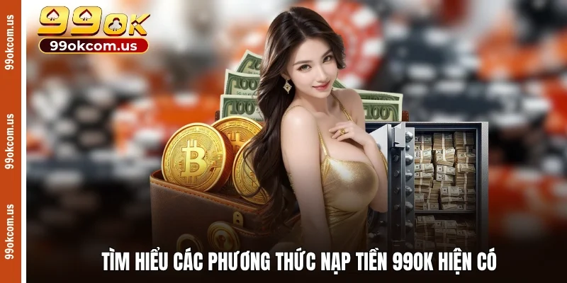 Tìm hiểu các phương thức nạp tiền 99OK hiện có