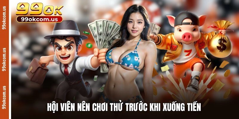 Hội viên nên chơi thử trước khi xuống tiền
